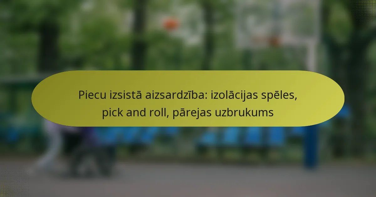 Piecu izsistā aizsardzība: izolācijas spēles, pick and roll, pārejas uzbrukums