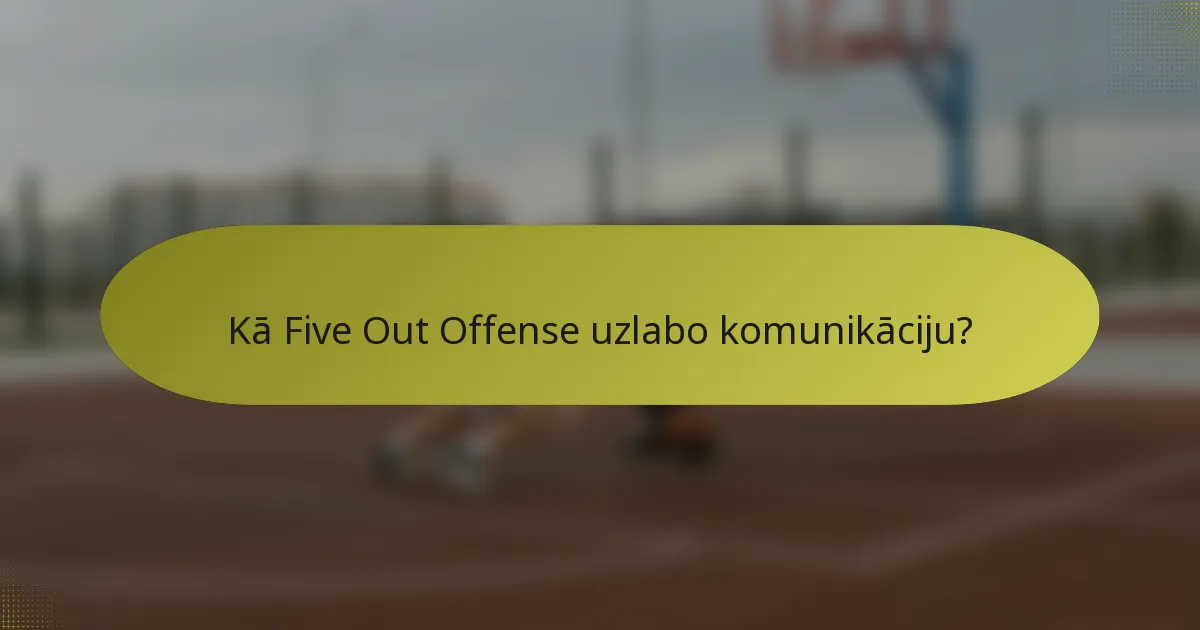 Kā Five Out Offense uzlabo komunikāciju?