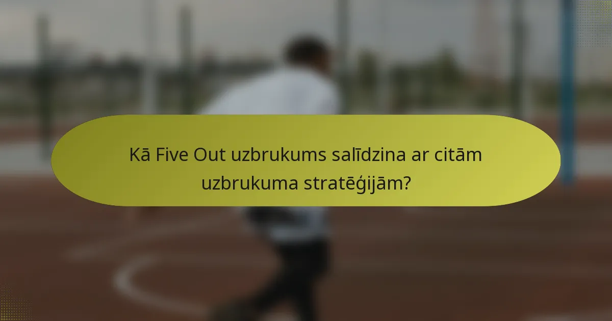 Kā Five Out uzbrukums salīdzina ar citām uzbrukuma stratēģijām?