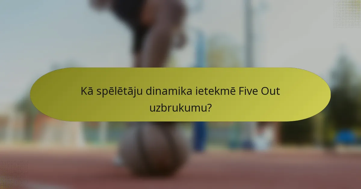 Kā spēlētāju dinamika ietekmē Five Out uzbrukumu?