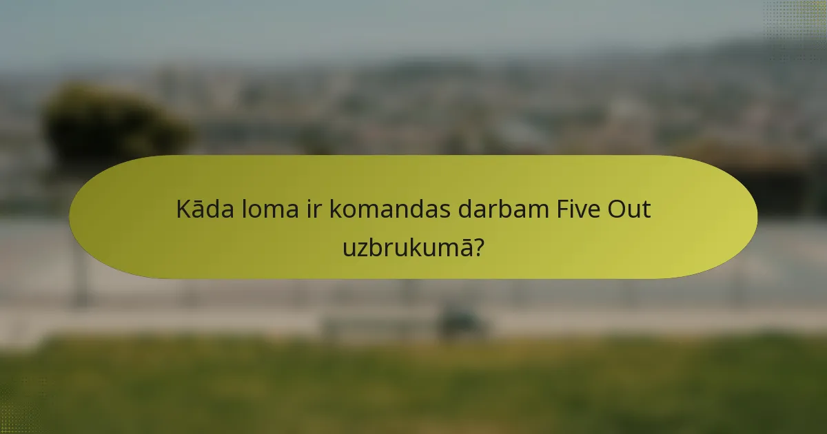 Kāda loma ir komandas darbam Five Out uzbrukumā?