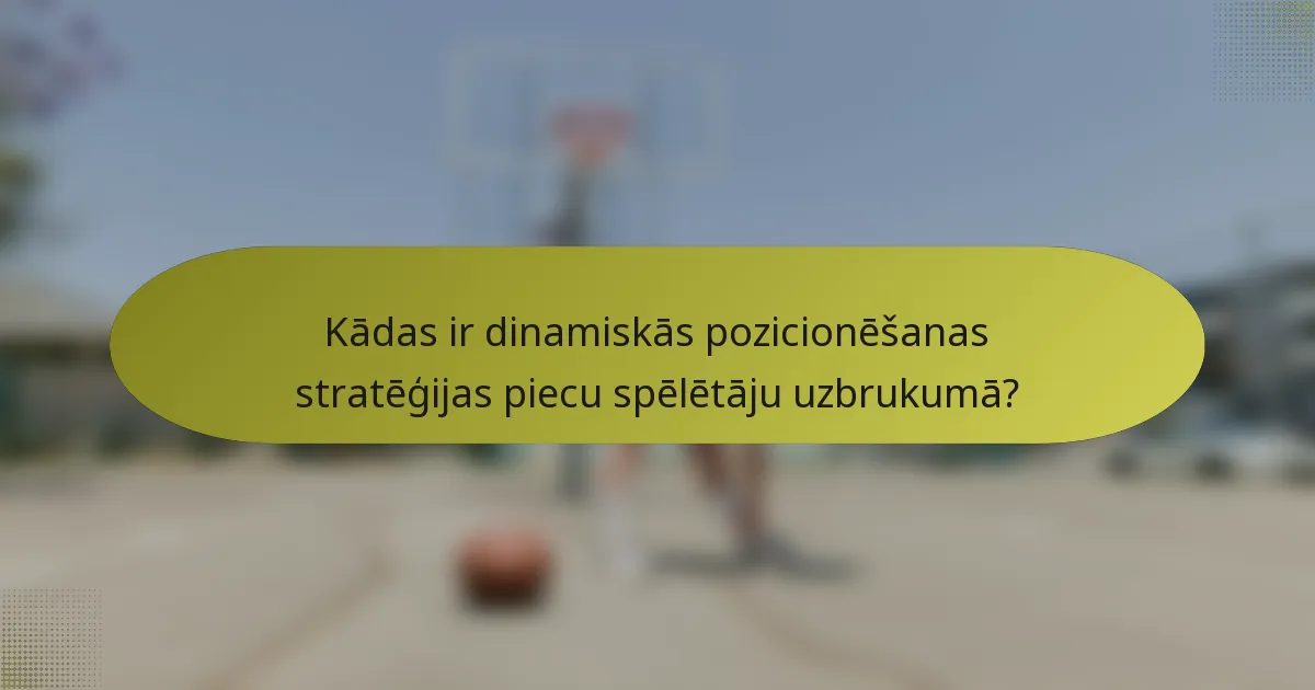 Kādas ir dinamiskās pozicionēšanas stratēģijas piecu spēlētāju uzbrukumā?