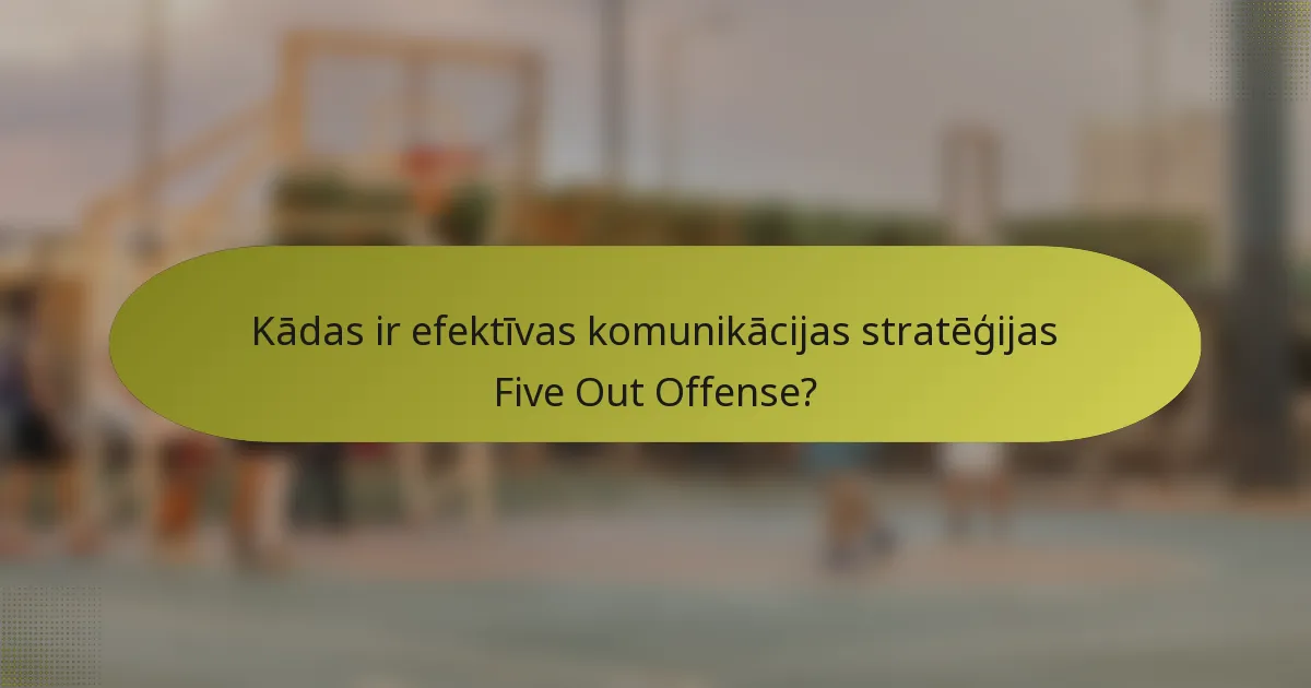 Kādas ir efektīvas komunikācijas stratēģijas Five Out Offense?