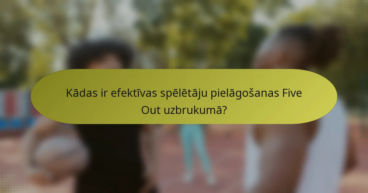 Kādas ir efektīvas spēlētāju pielāgošanas Five Out uzbrukumā?