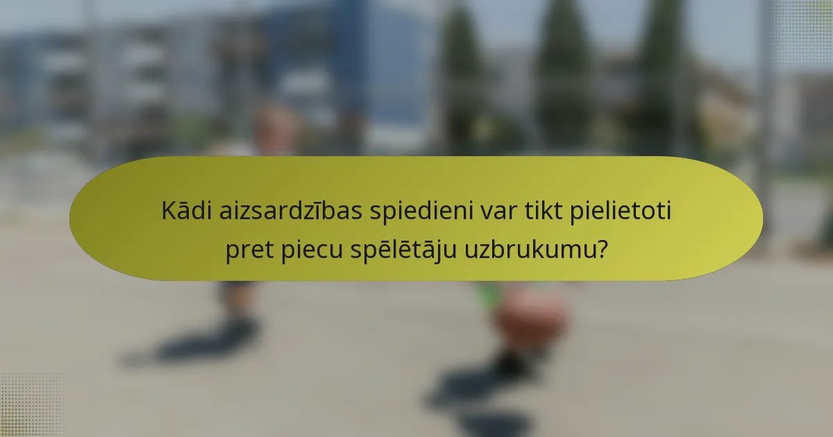 Kādi aizsardzības spiedieni var tikt pielietoti pret piecu spēlētāju uzbrukumu?
