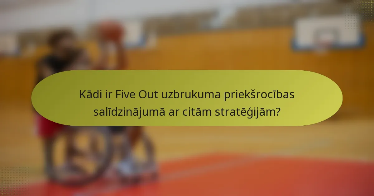 Kādi ir Five Out uzbrukuma priekšrocības salīdzinājumā ar citām stratēģijām?