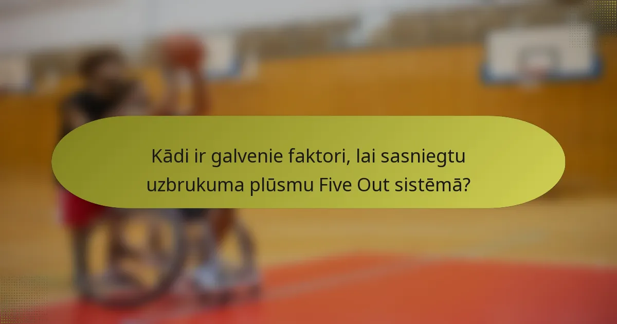 Kādi ir galvenie faktori, lai sasniegtu uzbrukuma plūsmu Five Out sistēmā?