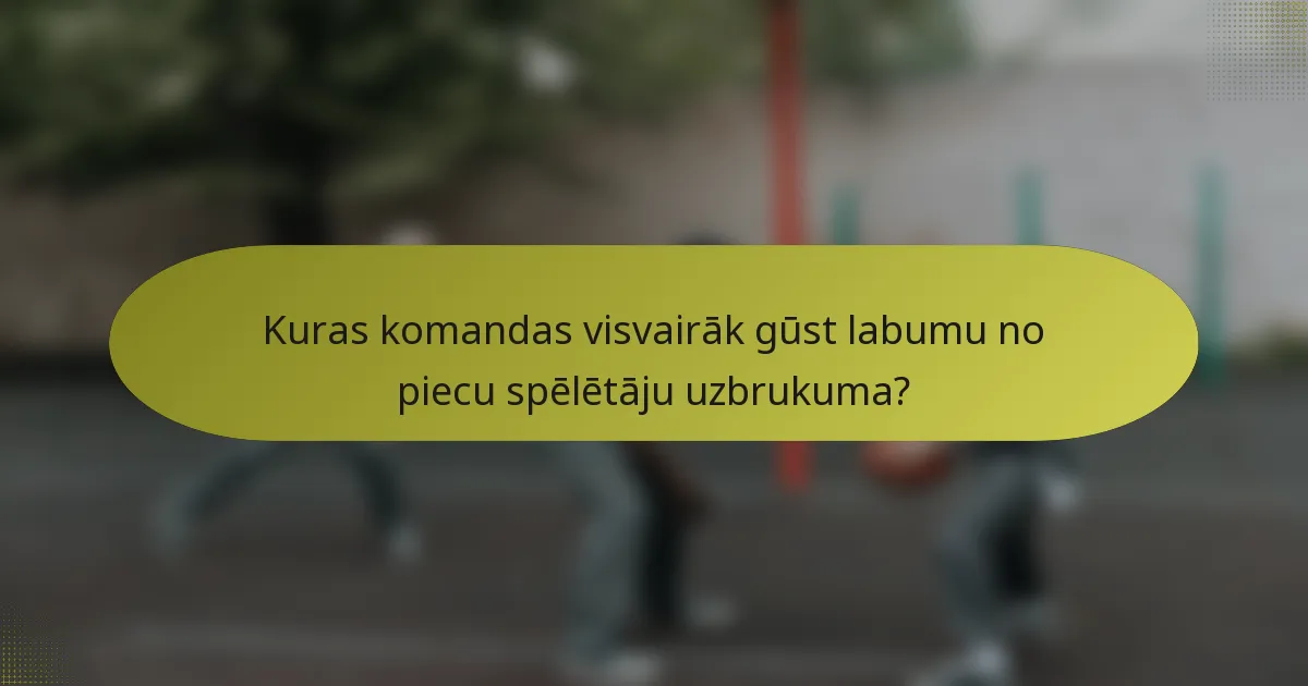 Kuras komandas visvairāk gūst labumu no piecu spēlētāju uzbrukuma?